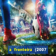 a fronteira (2007 filme completo download)